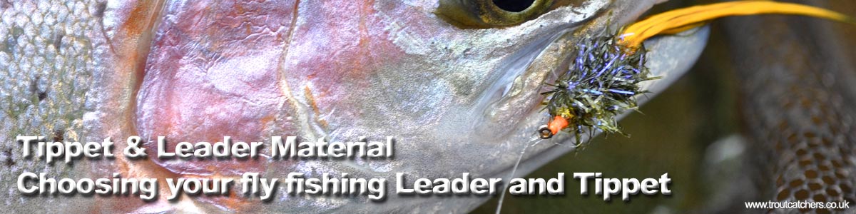 Fly Fishing Tippet & Leader Material – Choosing your fly fishing leader and tippet, what you need to know and why